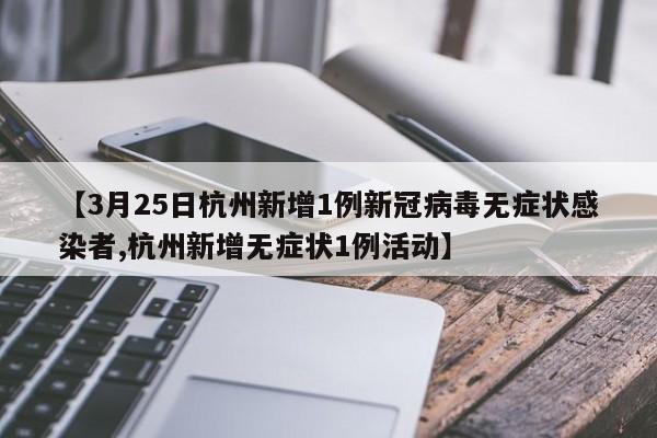 【3月25日杭州新增1例新冠病毒无症状感染者,杭州新增无症状1例活动】